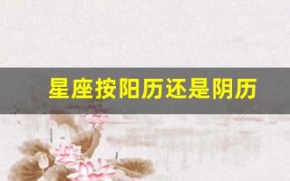 星座按阳历还是阴历(星座表十二星座按阳历还是阴历)