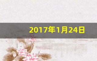 2017年1月24日(2017年1月24日农历是哪一天)