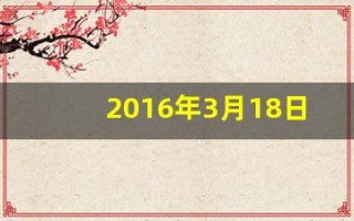 2016年3月18日(2016年3月18日是星期几)