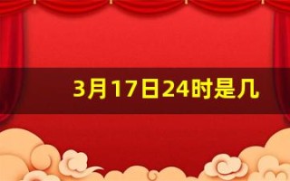 3月17日24时是几点(请问3月17日)