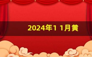 2024年1 1月黄道吉日(2024年1 1月黄道吉日查询)