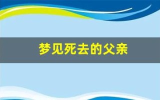 梦见死去的父亲(梦见死去的父亲又活过来了)