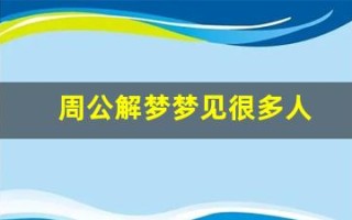周公解梦梦见很多人(周公解梦梦见很多人排队)