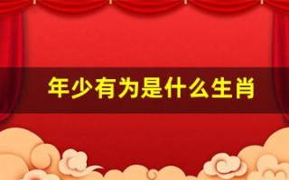 年少有为是什么生肖(年少有为指什么生肖)